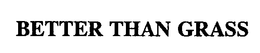BETTER THAN GRASS trademark