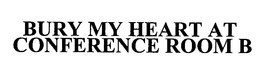 BURY MY HEART AT CONFERENCE ROOM B trademark