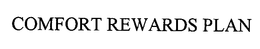COMFORT REWARDS PLAN trademark
