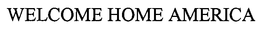 WELCOME HOME AMERICA trademark