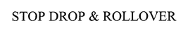 STOP DROP & ROLLOVER trademark