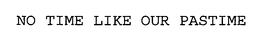 NO TIME LIKE OUR PASTIME trademark