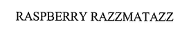 RASPBERRY RAZZMATAZZ trademark