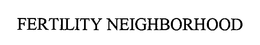 FERTILITY NEIGHBORHOOD trademark