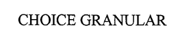 CHOICE GRANULAR trademark