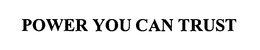 POWER YOU CAN TRUST trademark