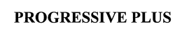 PROGRESSIVE PLUS trademark