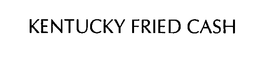 KENTUCKY FRIED CASH trademark