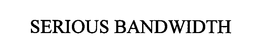 SERIOUS BANDWIDTH trademark