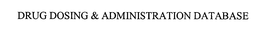 DRUG DOSING & ADMINISTRATION DATABASE trademark