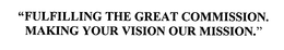 "FULFILLING THE GREAT COMMISSION.  MAKING YOUR VISION OUR MISSION." trademark