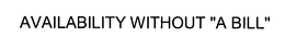 AVAILABILITY WITHOUT "A BILL" trademark