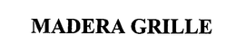 MADERA GRILLE trademark