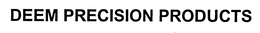 DEEM PRECISION PRODUCTS trademark