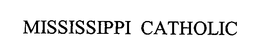 MISSISSIPPI CATHOLIC trademark