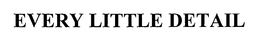 EVERY LITTLE DETAIL trademark