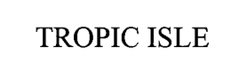 TROPIC ISLE trademark