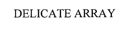 DELICATE ARRAY trademark