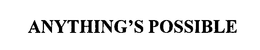 ANYTHING'S POSSIBLE trademark