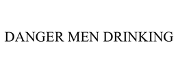 DANGER MEN DRINKING trademark
