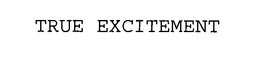TRUE EXCITEMENT trademark