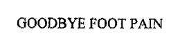 GOODBYE FOOT PAIN trademark