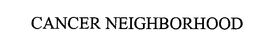 CANCER NEIGHBORHOOD trademark