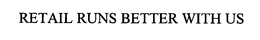 RETAIL RUNS BETTER WITH US trademark