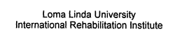 LOMA LINDA UNIVERSITY INTERNATIONAL REHABILITATION INSTITUTE trademark