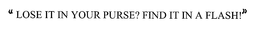 "LOSE IT IN YOUR PURSE? FIND IT IN A FLASH!" trademark