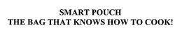 SMART POUCH THE BAG THAT KNOWS HOW TO COOK! trademark