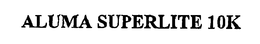 ALUMA SUPERLITE 10K trademark