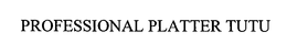 PROFESSIONAL PLATTER TUTU trademark