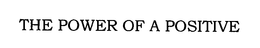 THE POWER OF A POSITIVE trademark