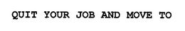QUIT YOUR JOB AND MOVE TO trademark