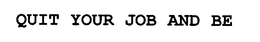 QUIT YOUR JOB AND BE trademark