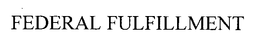 FEDERAL FULFILLMENT trademark