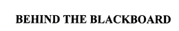 BEHIND THE BLACKBOARD trademark