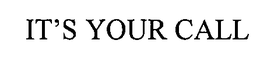 IT'S YOUR CALL trademark