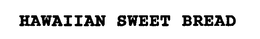 HAWAIIAN SWEET BREAD trademark