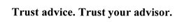 TRUST ADVICE. TRUST YOUR ADVISOR. trademark
