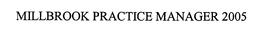 MILLBROOK PRACTICE MANAGER 2005 trademark