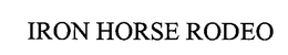 IRON HORSE RODEO trademark