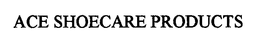 ACE SHOECARE PRODUCTS trademark