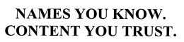 NAMES YOU KNOW. CONTENT YOU TRUST. trademark
