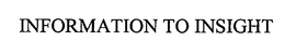INFORMATION TO INSIGHT trademark