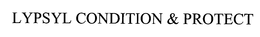 LYPSYL CONDITION & PROTECT trademark
