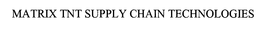 MATRIX TNT SUPPLY CHAIN TECHNOLOGIES trademark