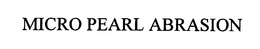 MICRO PEARL ABRASION trademark