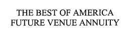 THE BEST OF AMERICA FUTURE VENUE ANNUITY trademark